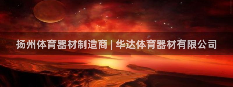 星欧娱乐游戏中心官网登录：扬州体育器材制造商 | 华