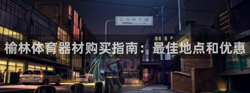 星欧娱乐平台都7O777：榆林体育器材购买指南：最佳