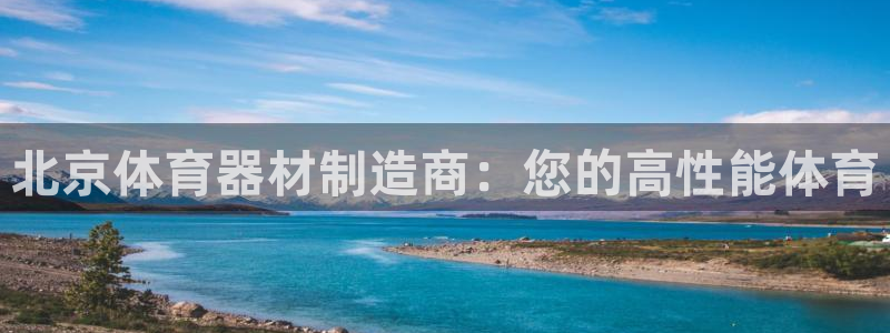 星澳娱乐公司地址：北京体育器材制造商：您的高性能体育