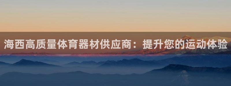 星欧娱乐官网首页入口：海西高质量体育器材供应商：提升