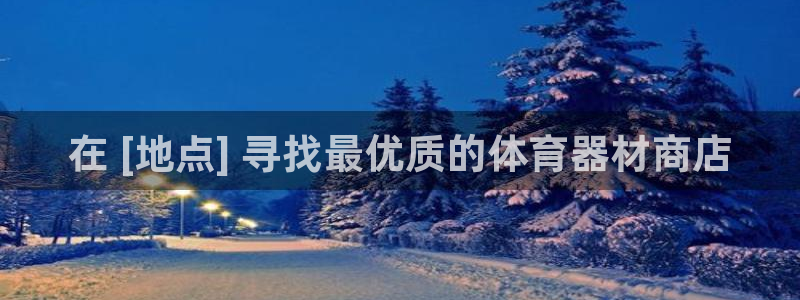 星奥娱乐待遇怎么样：在 [地点] 寻找最优质的体育器材商店