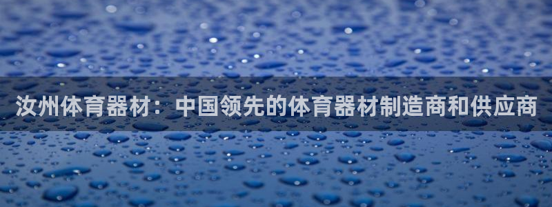 星奥娱乐怎么样：汝州体育器材：中国领先的体育器材制造