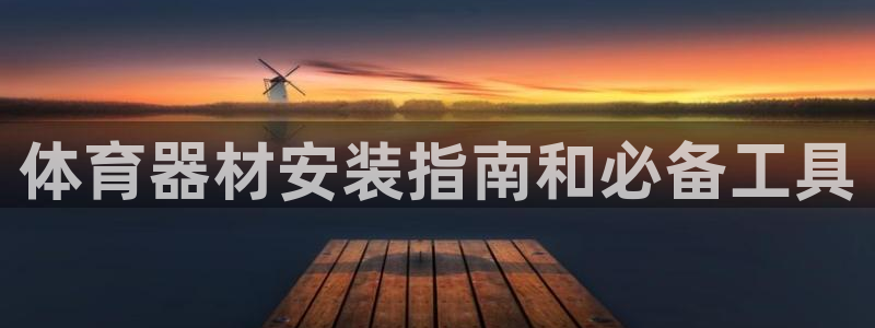 江苏星奥娱乐：体育器材安装指南和必备工具