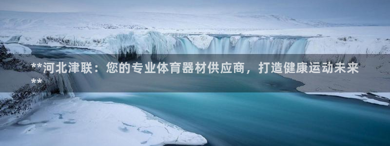 星欧娱乐工711.112怎么没有了：**河北津联：您