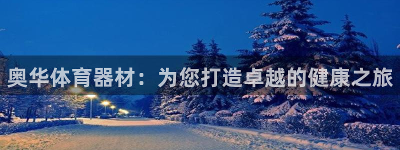星娱乐online张译：奥华体育器材：为您打造卓越的