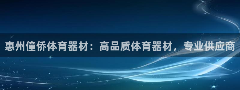 星欧娱乐平台测速线路怎么设置：惠州僮侨体育器材：高品