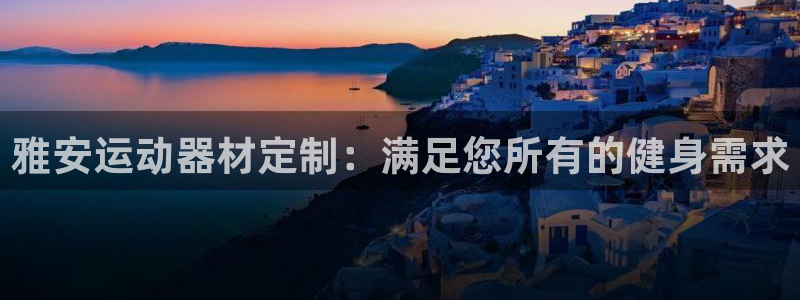 星奥娱乐怎么样知乎：雅安运动器材定制：满足您所有的健