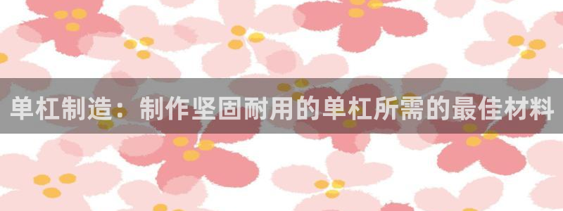 星欧娱乐伐官网注册：单杠制造：制作坚固耐用的单杠所需