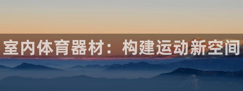 星欧娱乐的创始人背景故事简介：室内体育器材：构建运动
